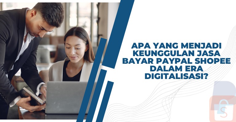 Apa yang Menjadi Keunggulan Jasa Bayar PayPal Shopee dalam Era Digitalisasi?