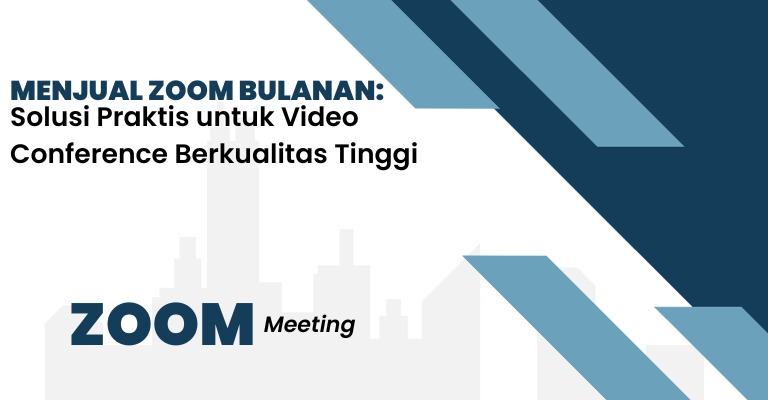 Menjual Zoom Bulanan: Solusi Praktis untuk Video Conference Berkualitas Tinggi