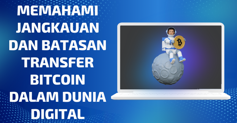 Memahami Jangkauan dan Batasan Transfer Bitcoin dalam Dunia Digital