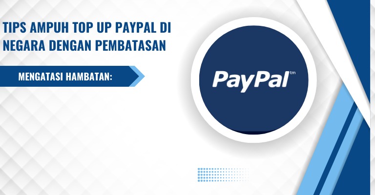 Mengatasi Hambatan: Tips Ampuh Top Up PayPal di Negara dengan Pembatasan