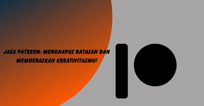 Jasa Patreon: Menghapus Batasan dan Membebaskan Kreativitasmu!