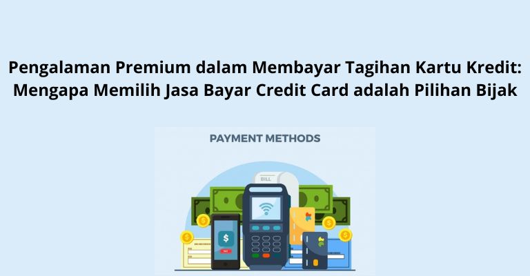 Pengalaman Premium dalam Membayar Tagihan Kartu Kredit: Mengapa Memilih Jasa Bayar Credit Card adalah Pilihan Bijak