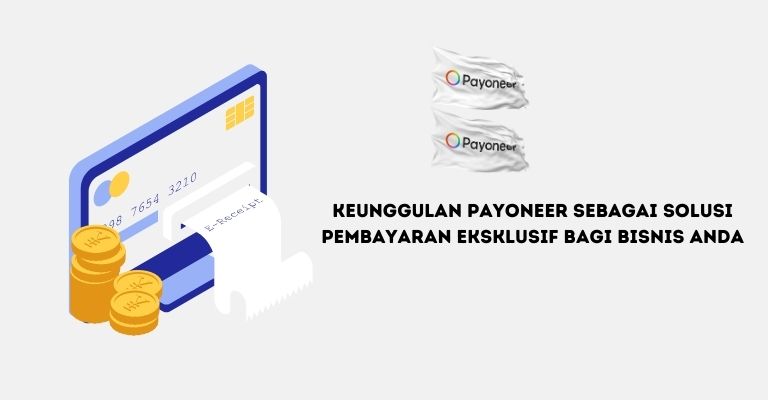 Keunggulan Payoneer sebagai Solusi Pembayaran Eksklusif bagi Bisnis Anda