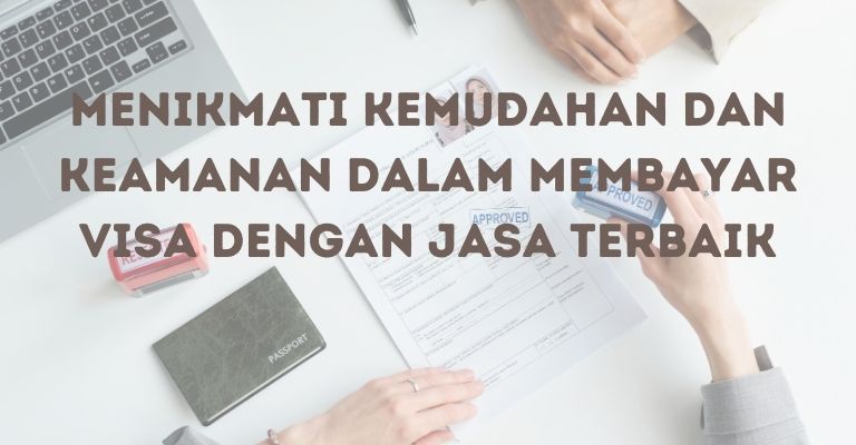 Menikmati Kemudahan dan Keamanan dalam Membayar Visa dengan Jasa Terbaik