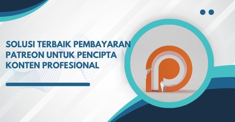 Solusi Terbaik Pembayaran Patreon untuk Pencipta Konten Profesional