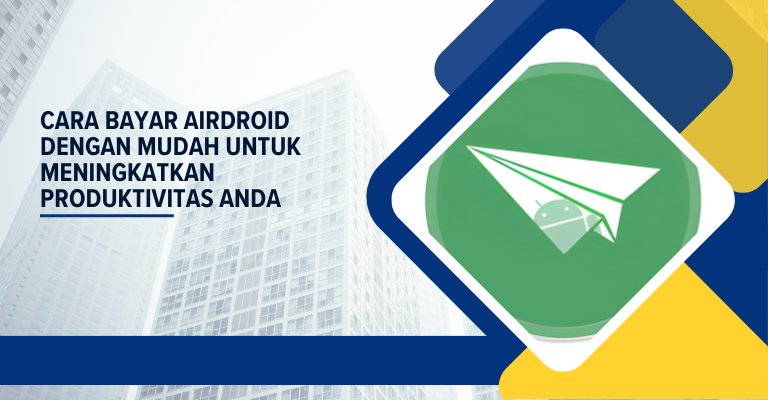 Cara Bayar Airdroid dengan Mudah untuk Meningkatkan Produktivitas Anda