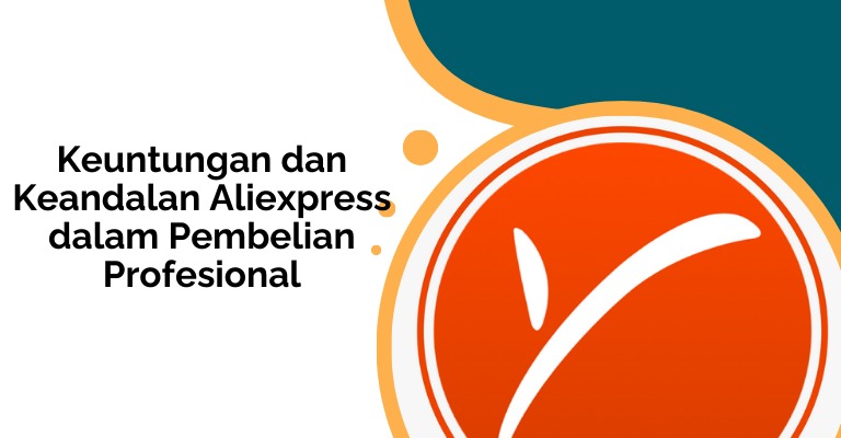 Keuntungan dan Keandalan Aliexpress dalam Pembelian Profesional