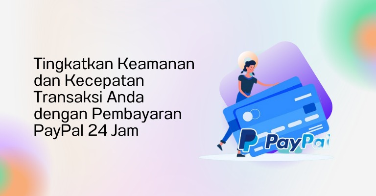 Tingkatkan Keamanan dan Kecepatan Transaksi Anda dengan Pembayaran PayPal 24 Jam