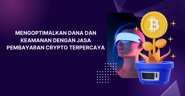 Mengoptimalkan Dana dan Keamanan dengan Jasa Pembayaran Crypto Terpercaya