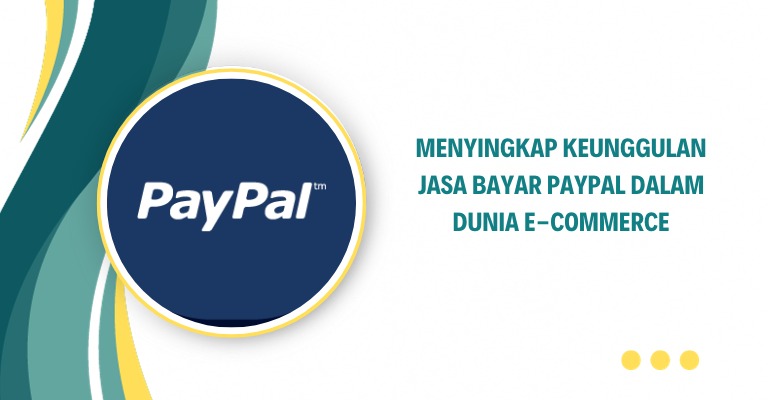 Menyingkap Keunggulan Jasa Bayar PayPal dalam Dunia E-commerce - Jasa Pembayaran