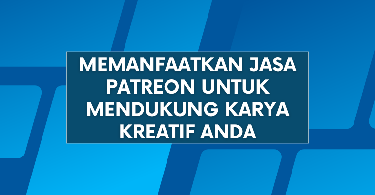 Memanfaatkan Jasa Patreon untuk Mendukung Karya Kreatif Anda