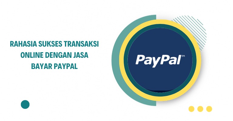 Rahasia Sukses Transaksi Online dengan Jasa Bayar PayPal