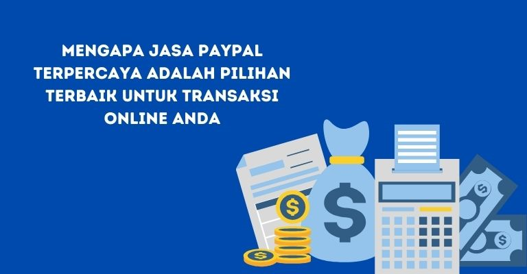 Mengapa Jasa PayPal Terpercaya adalah Pilihan Terbaik untuk Transaksi Online Anda