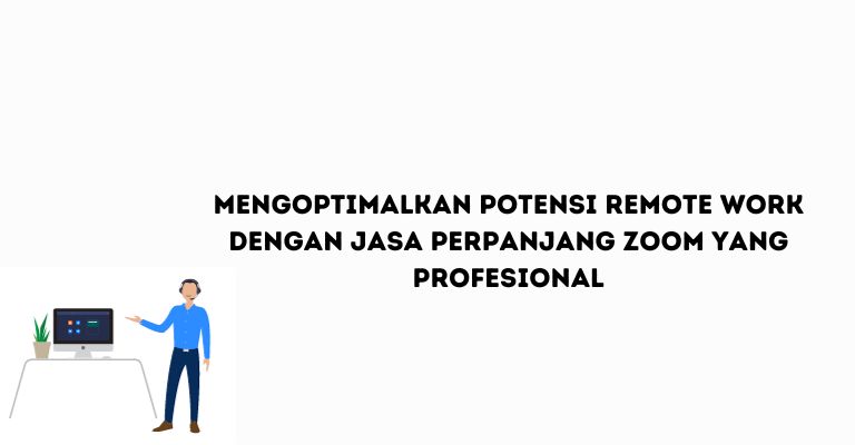 Mengoptimalkan Potensi Remote Work dengan Jasa Perpanjang Zoom yang Profesional