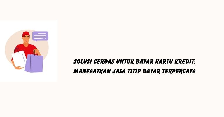 Solusi Cerdas untuk Bayar Kartu Kredit: Manfaatkan Jasa Titip Bayar Terpercaya