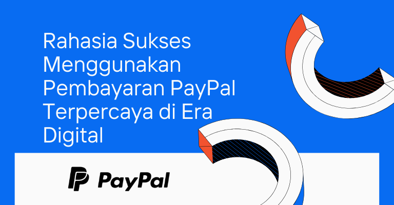 Rahasia Sukses Menggunakan Pembayaran PayPal Terpercaya di Era Digital