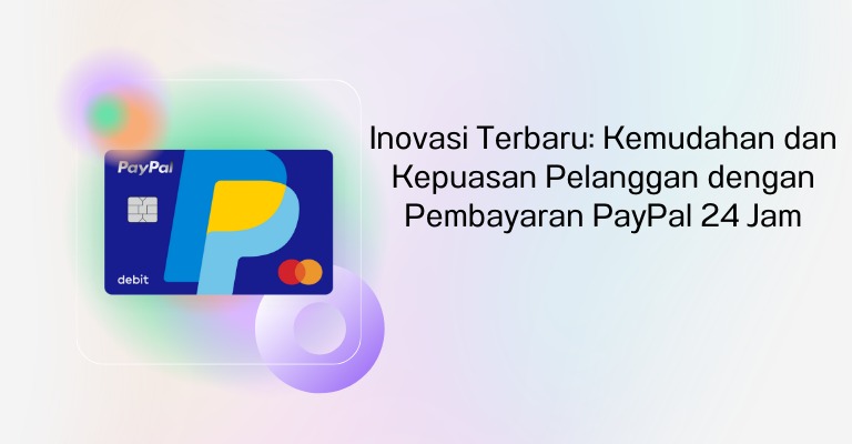 Inovasi Terbaru: Kemudahan dan Kepuasan Pelanggan dengan Pembayaran PayPal 24 Jam