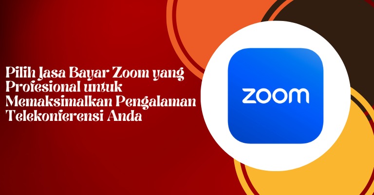 Pilih Jasa Bayar Zoom yang Profesional untuk Memaksimalkan Pengalaman Telekonferensi Anda