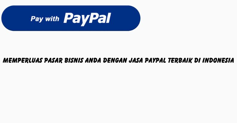 Memperluas Pasar Bisnis Anda dengan Jasa PayPal Terbaik di Indonesia