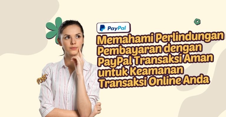 Memahami Perlindungan Pembayaran dengan PayPal Transaksi Aman untuk Keamanan Transaksi Online Anda