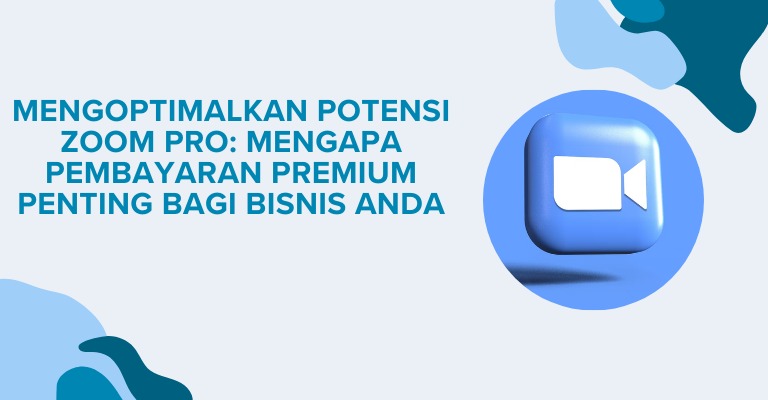 Mengoptimalkan Potensi Zoom Pro: Mengapa Pembayaran Premium Penting bagi Bisnis Anda