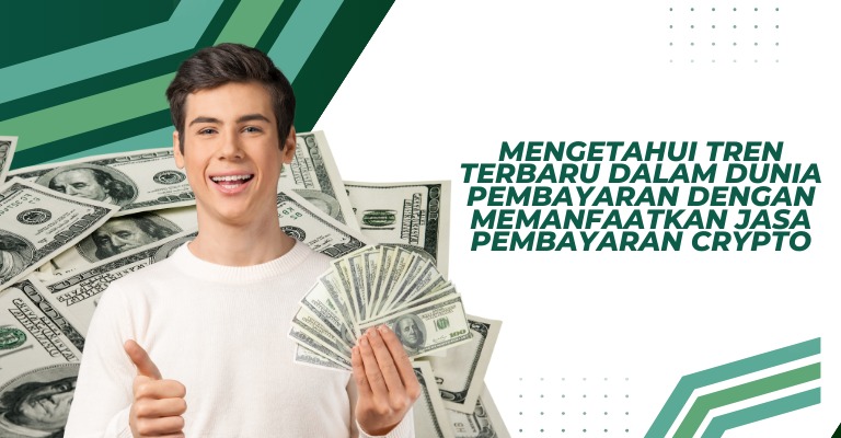 Mengetahui Tren Terbaru dalam Dunia Pembayaran dengan Memanfaatkan Jasa Pembayaran Crypto