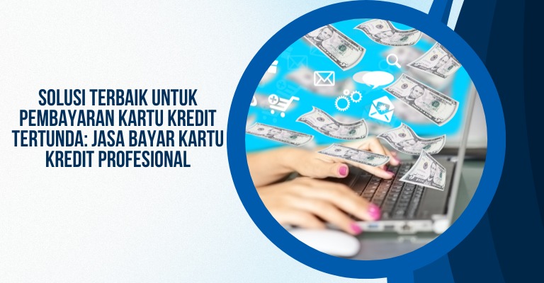 Solusi Terbaik untuk Pembayaran Kartu Kredit Tertunda: Jasa Bayar Kartu Kredit Profesional