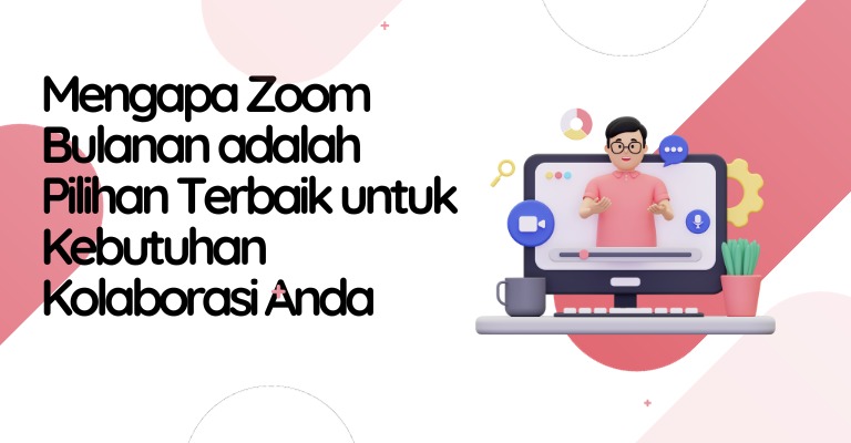 Mengapa Zoom Bulanan adalah Pilihan Terbaik untuk Kebutuhan Kolaborasi Anda