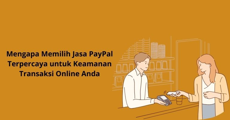 Mengapa Memilih Jasa PayPal Terpercaya untuk Keamanan Transaksi Online Anda