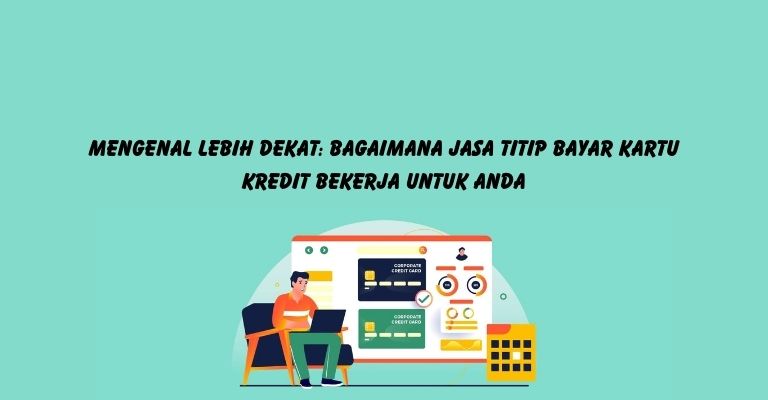 Mengenal Lebih Dekat: Bagaimana Jasa Titip Bayar Kartu Kredit Bekerja untuk Anda