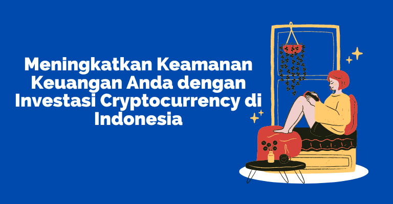 Meningkatkan Keamanan Keuangan Anda dengan Investasi Cryptocurrency di Indonesia