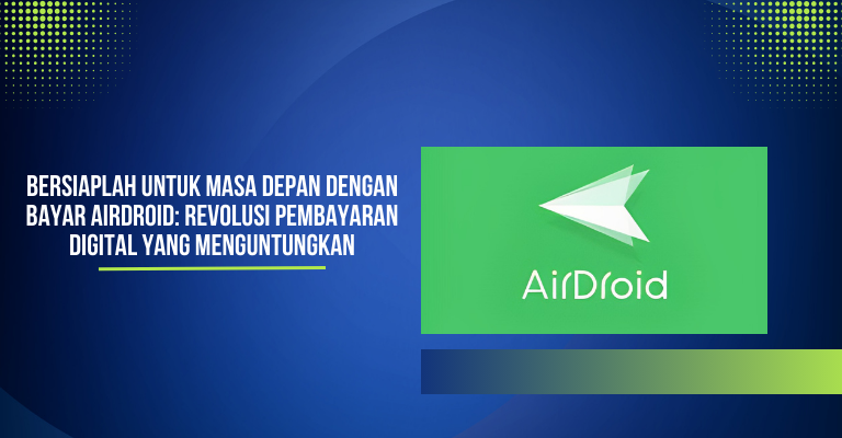 Bersiaplah untuk Masa Depan dengan Bayar Airdroid: Revolusi Pembayaran Digital yang Menguntungkan