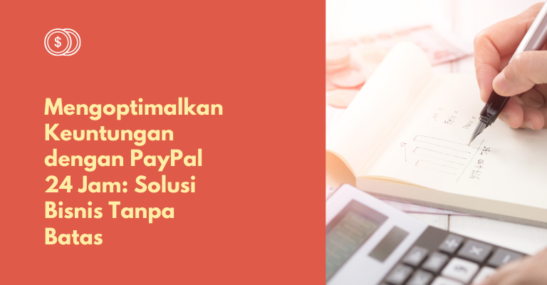 Mengoptimalkan Keuntungan dengan PayPal 24 Jam: Solusi Bisnis Tanpa Batas