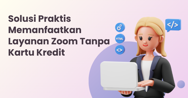 Solusi Praktis Memanfaatkan Layanan Zoom Tanpa Kartu Kredit