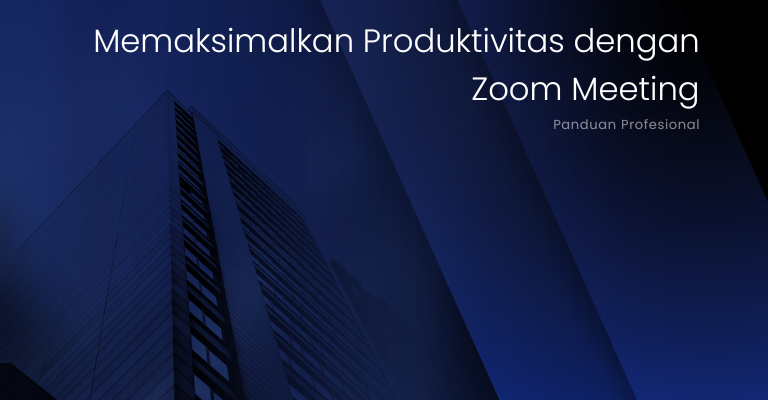 Memaksimalkan Produktivitas dengan Zoom Meeting: Panduan Profesional