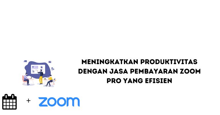 Meningkatkan Produktivitas dengan Jasa Pembayaran Zoom Pro yang Efisien