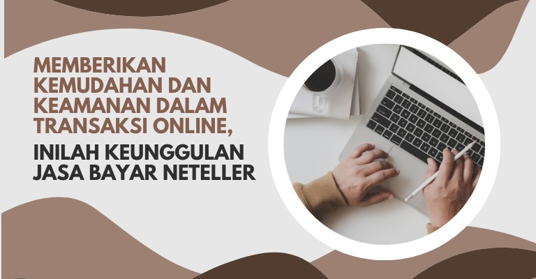 Memberikan Kemudahan dan Keamanan dalam Transaksi Online, Inilah Keunggulan Jasa Bayar Neteller