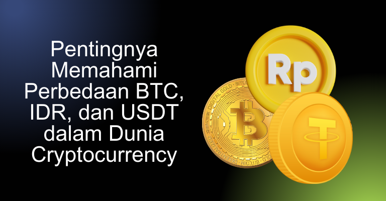 Pentingnya Memahami Perbedaan BTC, IDR, dan USDT dalam Dunia Cryptocurrency