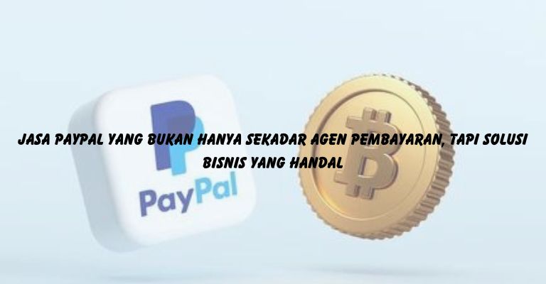 Jasa PayPal yang Bukan Hanya Sekadar Agen Pembayaran, Tapi Solusi Bisnis yang Handal