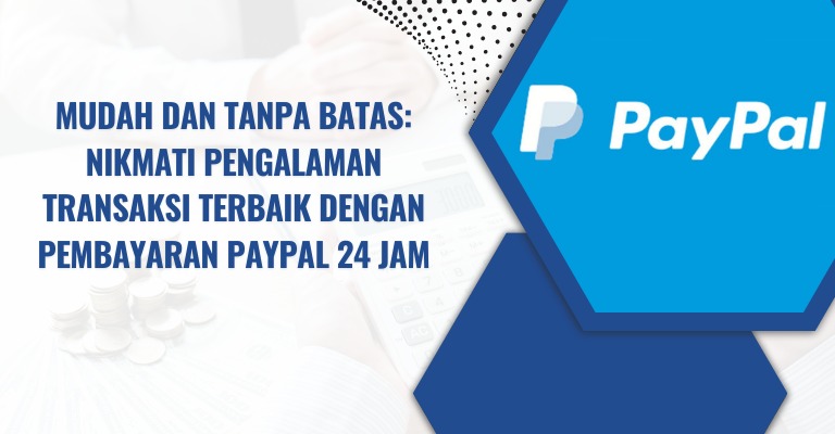 Mudah dan Tanpa Batas: Nikmati Pengalaman Transaksi Terbaik dengan Pembayaran PayPal 24 Jam