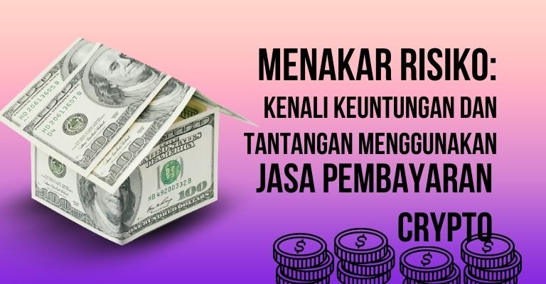 Menakar Risiko: Kenali Keuntungan dan Tantangan Menggunakan Jasa Pembayaran Crypto