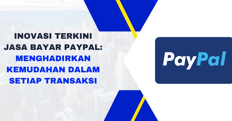 Inovasi Terkini Jasa Bayar PayPal: Menghadirkan Kemudahan dalam Setiap Transaksi