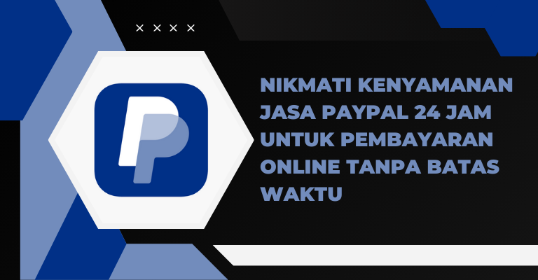 Nikmati Kenyamanan Jasa PayPal 24 Jam untuk Pembayaran Online Tanpa Batas Waktu