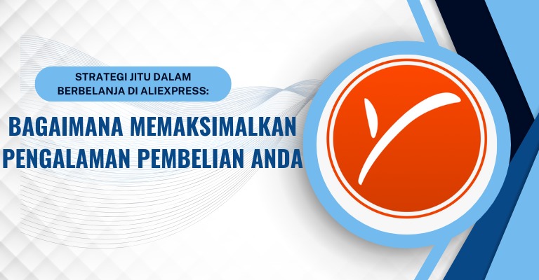 Strategi Jitu dalam Berbelanja di Aliexpress: Bagaimana Memaksimalkan Pengalaman Pembelian Anda