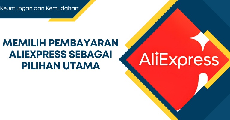 Keuntungan dan Kemudahan: Memilih Pembayaran Aliexpress sebagai Pilihan Utama