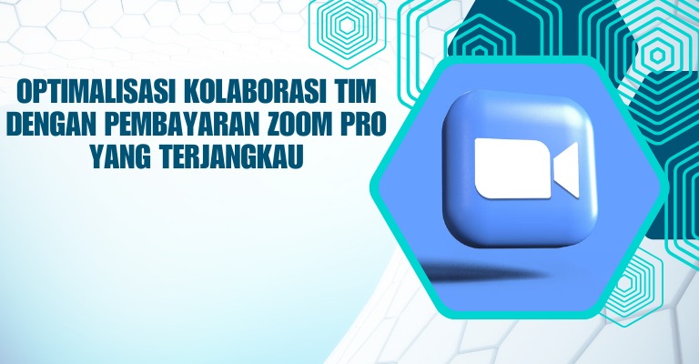 Optimalisasi Kolaborasi Tim dengan Pembayaran Zoom Pro yang Terjangkau