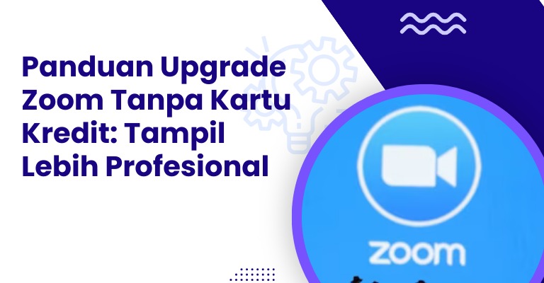 Panduan Upgrade Zoom Tanpa Kartu Kredit: Tampil Lebih Profesional