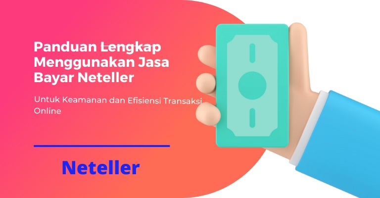 Panduan Lengkap Menggunakan Jasa Bayar Neteller untuk Keamanan dan Efisiensi Transaksi Online