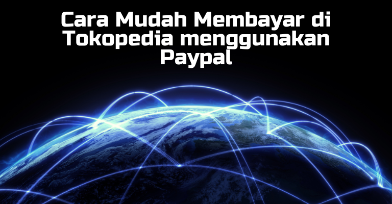 Cara Mudah Membayar di Tokopedia menggunakan Paypal