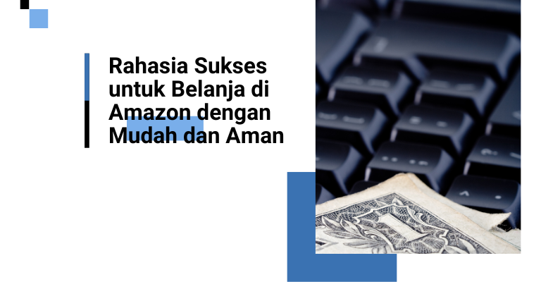 Rahasia Sukses untuk Belanja di Amazon dengan Mudah dan Aman